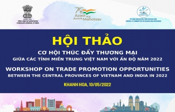 WORKSHOP ON TRADE PROMOTION OPPORTUNITIES  BETWEEN THE CENTRAL PROVINCES OF VIETNAM AND INDIA IN 2022 (10th May, 2022)